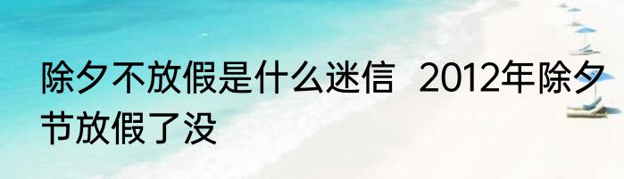 除夕不放假是什么迷信  2012年除夕节放假了没