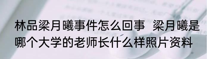 林品梁月曦事件怎么回事  梁月曦是哪个大学的老师长什么样照片资料