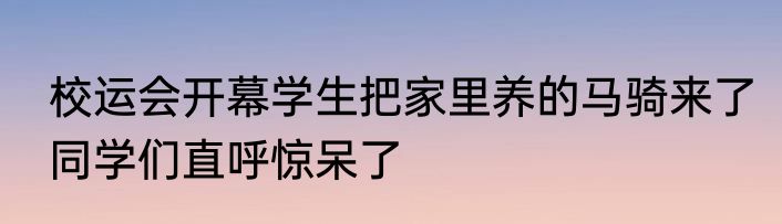  校运会开幕学生把家里养的马骑来了  同学们直呼惊呆了