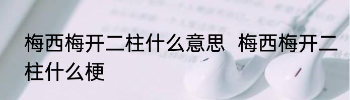 梅西梅开二柱什么意思  	梅西梅开二柱什么梗