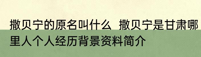 撒贝宁的原名叫什么  撒贝宁是甘肃哪里人个人经历背景资料简介