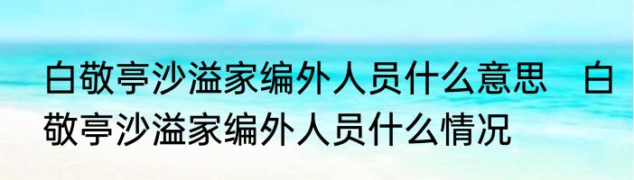 白敬亭沙溢家编外人员什么意思   白敬亭沙溢家编外人员什么情况