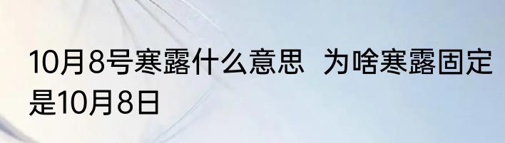 10月8号寒露什么意思  为啥寒露固定是10月8日