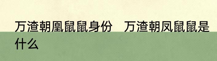 万渣朝凰鼠鼠身份   万渣朝凤鼠鼠是什么