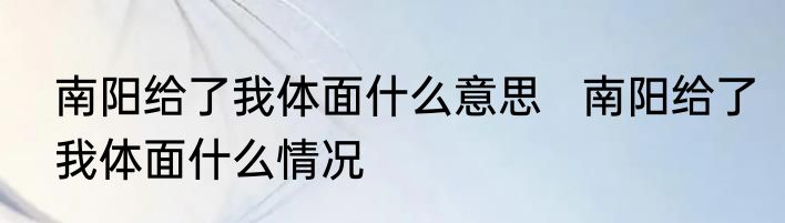 南阳给了我体面什么意思   南阳给了我体面什么情况