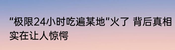 “极限24小时吃遍某地”火了 背后真相实在让人惊愕