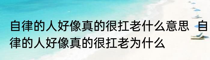 自律的人好像真的很扛老什么意思  	自律的人好像真的很扛老为什么