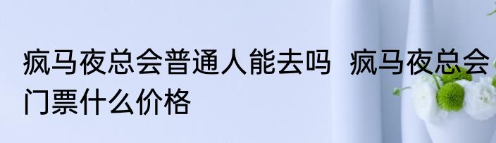 疯马夜总会普通人能去吗  疯马夜总会门票什么价格