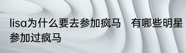 lisa为什么要去参加疯马   有哪些明星参加过疯马