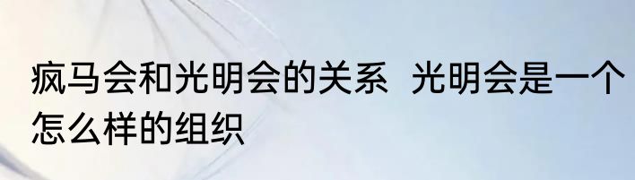 疯马会和光明会的关系  光明会是一个怎么样的组织