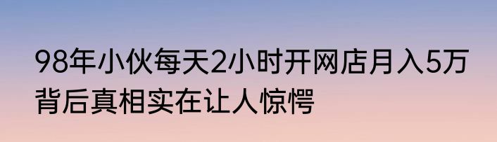 98年小伙每天2小时开网店月入5万 背后真相实在让人惊愕