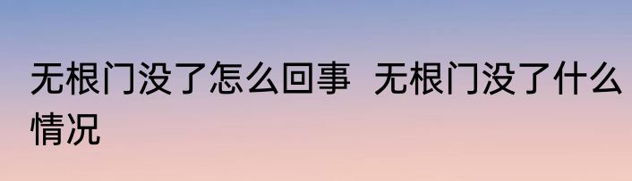 无根门没了怎么回事  无根门没了什么情况