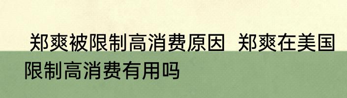  郑爽被限制高消费原因  郑爽在美国限制高消费有用吗