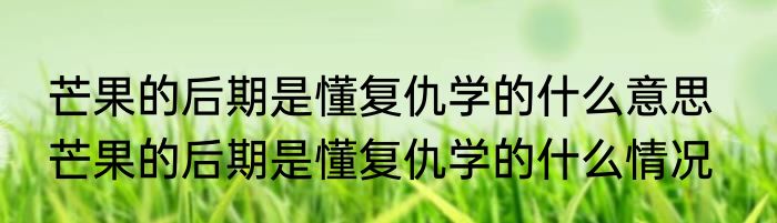 芒果的后期是懂复仇学的什么意思   芒果的后期是懂复仇学的什么情况