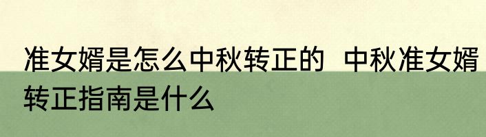 准女婿是怎么中秋转正的  中秋准女婿转正指南是什么