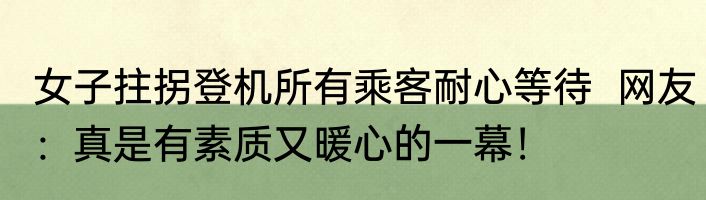 女子拄拐登机所有乘客耐心等待  网友：真是有素质又暖心的一幕！