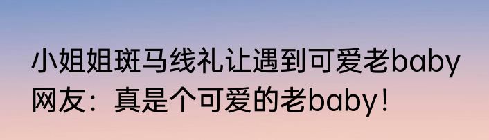 小姐姐斑马线礼让遇到可爱老baby  网友：真是个可爱的老baby！