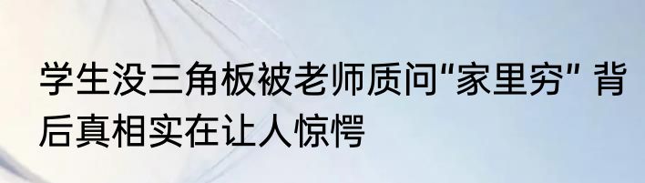 学生没三角板被老师质问“家里穷” 背后真相实在让人惊愕