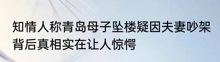 知情人称青岛母子坠楼疑因夫妻吵架 背后真相实在让人惊愕