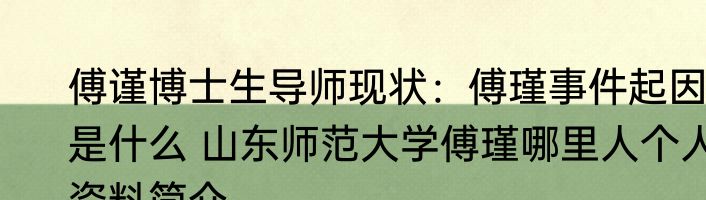 傅谨博士生导师现状：傅瑾事件起因是什么 山东师范大学傅瑾哪里人个人资料简介