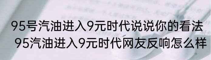 95号汽油进入9元时代说说你的看法  95汽油进入9元时代网友反响怎么样