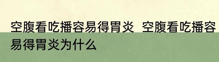 空腹看吃播容易得胃炎  空腹看吃播容易得胃炎为什么