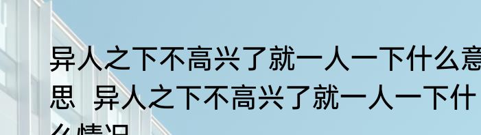 异人之下不高兴了就一人一下什么意思  异人之下不高兴了就一人一下什么情况