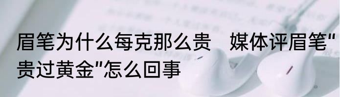 眉笔为什么每克那么贵   媒体评眉笔“贵过黄金”怎么回事