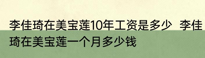 李佳琦在美宝莲10年工资是多少  李佳琦在美宝莲一个月多少钱