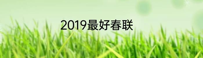 2019最好春联