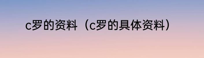 c罗的资料（c罗的具体资料）