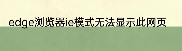 edge浏览器ie模式无法显示此网页