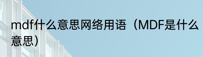 mdf什么意思网络用语（MDF是什么意思）