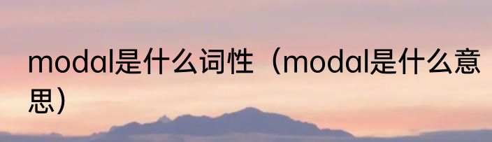 modal是什么词性（modal是什么意思）