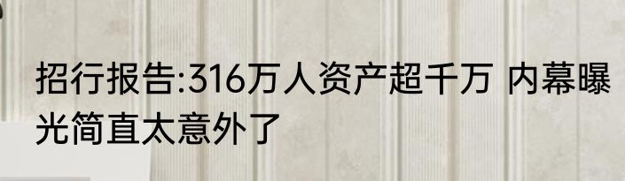 招行报告:316万人资产超千万 内幕曝光简直太意外了