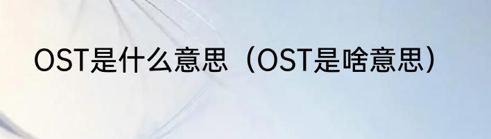 OST是什么意思（OST是啥意思）