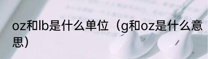 oz和lb是什么单位（g和oz是什么意思）