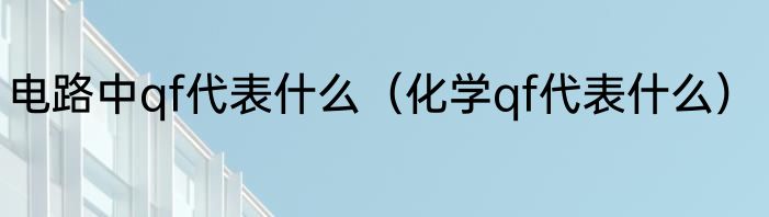 电路中qf代表什么（化学qf代表什么）