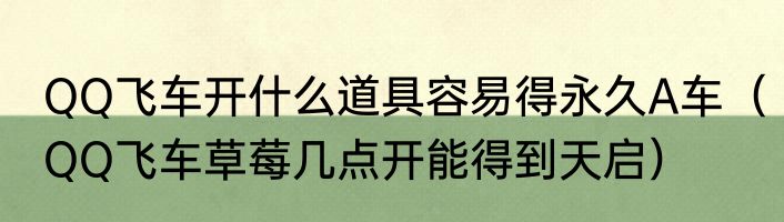 QQ飞车开什么道具容易得永久A车（QQ飞车草莓几点开能得到天启）