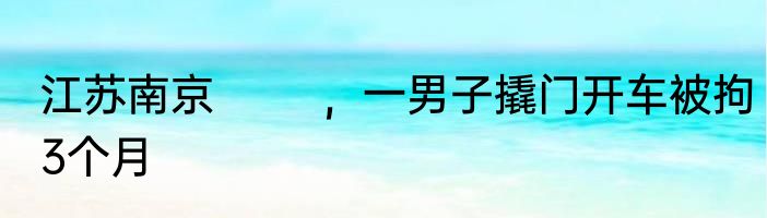 江苏南京        ，一男子撬门开车被拘3个月