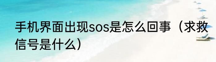 手机界面出现sos是怎么回事（求救信号是什么）