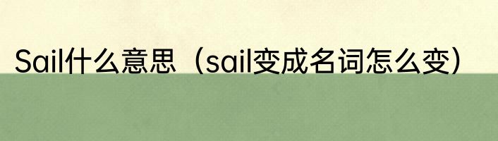 Sail什么意思（sail变成名词怎么变）