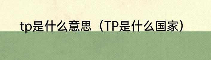 tp是什么意思（TP是什么国家）