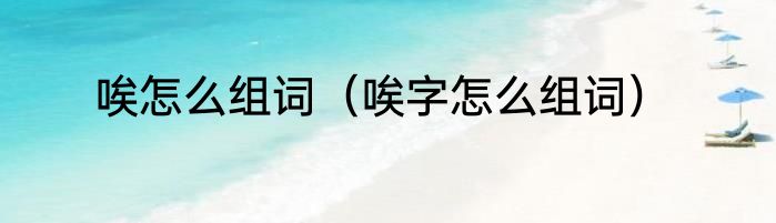 唉怎么组词（唉字怎么组词）