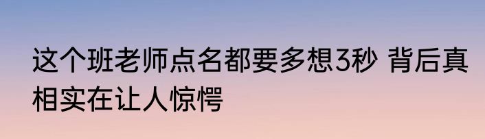 这个班老师点名都要多想3秒 背后真相实在让人惊愕