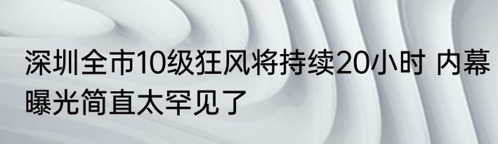 深圳全市10级狂风将持续20小时 内幕曝光简直太罕见了