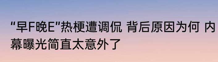 “早F晚E”热梗遭调侃 背后原因为何 内幕曝光简直太意外了