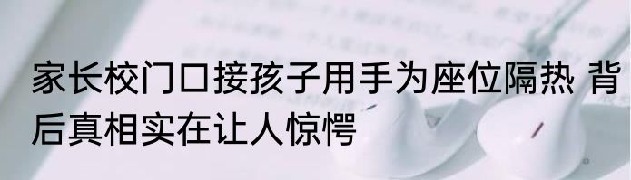 家长校门口接孩子用手为座位隔热 背后真相实在让人惊愕