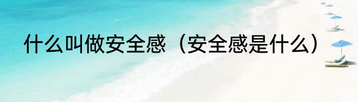 什么叫做安全感（安全感是什么）