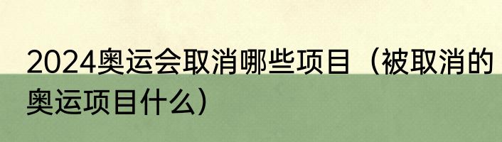 2024奥运会取消哪些项目（被取消的奥运项目什么）